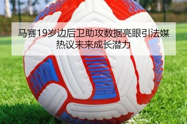 马赛19岁边后卫助攻数据亮眼引法媒热议未来成长潜力